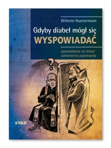 Gdyby diabeł mógł się wyspowiadać. Opowiadania na temat sakramentu pojednania  Wilhelm Huenermann