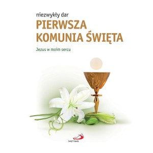 Niezwykły dar. Pierwsza Komunia Święta. Jezus w moim sercu