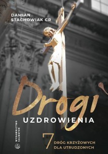 Drogi uzdrowienia. 7 dróg krzyżowych dla utrudzonych ks. Damian Stachowiak CR  