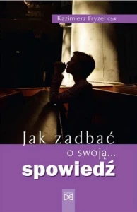 Jak zadbać o swoją… spowiedź  Kazimierz Fryzeł CSsR 
