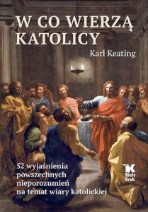 W co wierzą katolicy Karl Keating