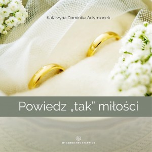 Powiedz "tak" miłości Katarzyna Dominika Artymionek 