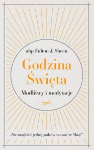 Godzina Święta. Modlitwy i medytacje abp Fulton Sheen 