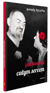 Porady Ojca Pio. Jak kochać całym sercem