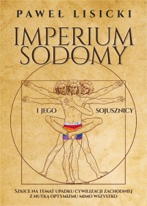 Imperium Sodomy i jego sojusznicy. Szkice na temat upadku cywilizacji zachodniej z nutką optymizmu mimo wszystko Paweł Lisicki 