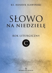 Słowo na niedzielę. Rok liturgiczny C ks. Henryk Sławiński 