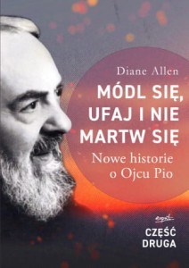 Módl się, ufaj i nie martw się 2 Nowe historie o Ojcu Pio Diane Allen 