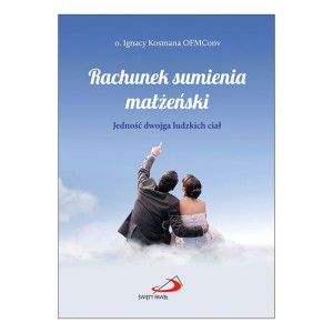 Rachunek sumienia małżeński. Jedność dwojga ludzkich ciał o. Ignacy Kosmana OFMConv 