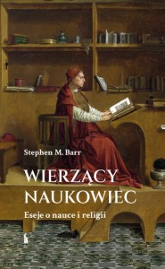 Wierzący naukowiec. Eseje o nauce i religii  Stephen M. Barr