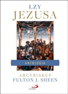 Łzy Jezusa. Antologia. Wybór i opracowanie Al Smith Abp Fulton Sheen
