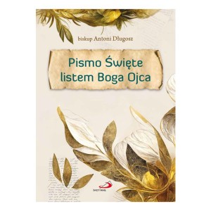 Pismo Święte listem Boga Ojca. Biblia dla rodzin bp Antoni Długosz 