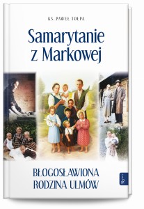 Samarytanie z Markowej, Błogosławiona Rodzina Ulmów 