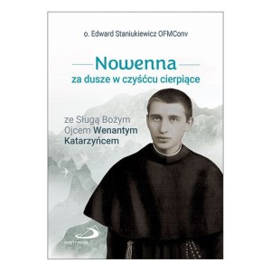 Nowenna za dusze w czyśćcu cierpiące ze Sługą Bożym Ojcem Wenantym Katarzyńcem o. Edward Staniukiewicz OFMConv 