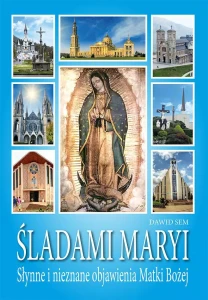 Śladami Maryi. Słynne i nieznane objawienia Matki Bożej
