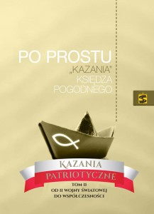 Po prostu „kazania” Księdza Pogodnego. Kazania patriotyczne. (II) Od drugiej wojny światowej do współczesności ks. Pogodny