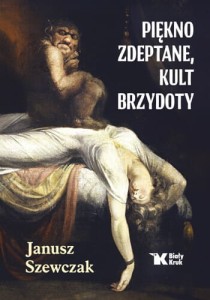 Piękno zdeptane, kult brzydoty Janusz Szewczak