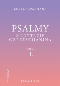 Psalmy. Medytacje chrześcijanina. Tom 1. Psalmy 1-51 Robert Spaemann 