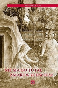 Nie ma Go tutaj; Zmartwychwstał Benedykt XVI 