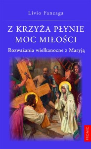 Z krzyża płynie moc miłości. Rozważania wielkanocne z Maryją Livio Fanzaga 