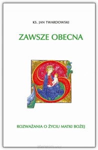 Zawsze obecna. Rozważania o życiu Matki Boskiej ks. Jan Twardowski
