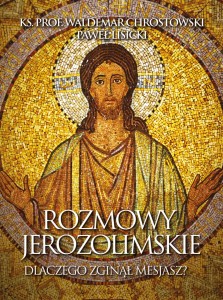 Rozmowy jerozolimskie. Dlaczego zginął Mesjasz? ks. prof. Waldemar Chrostowski, Paweł Lisicki 