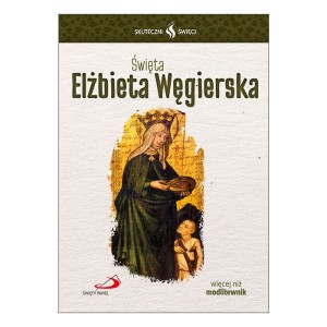 Skuteczni Święci - Święta Elżbieta Węgierska