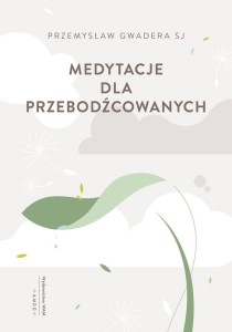 Medytacje dla przebodźcowanych Przemysław Gwadera SJ