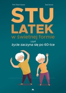 Stulatek w świetnej formie, czyli życie zaczyna się po 60-tce Prof. Henri Joyeux, Jean Joyeux