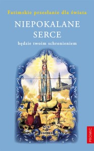 Niepokalane serce będzie twoim schronieniem. Fatimskie przesłanie dla świata 