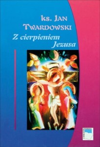 Z cierpieniem Jezusa  ks. Jan Twardowski  