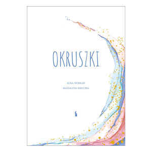 Okruszki. 26 historii spisanych przez rodziców po stracie dziecka opr. Alina Wojsław, Magdalena Mikulska