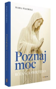 Poznaj moc Rożańca Świętego Maria Wacholc