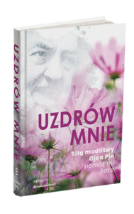Uzdrów mnie. Siłą modlitwy Ojca Pio – pomóż mi Boże