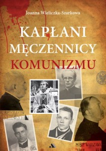 Kapłani męczennicy komunizmu Joanna Wieliczka-Szarkowa