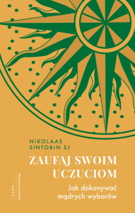 Zaufaj swoim uczuciom. Jak dokonywać mądrych wyborów Nikolaas Sintobin SJ