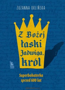Z Bożej łaski Jadwiga, król  Zuzanna Orlińska