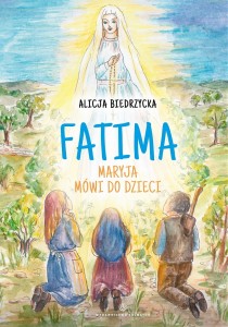 Fatima. Maryja mówi do dzieci Alicja Biedrzycka 