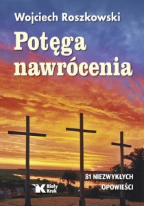 Potęga nawrócenia Wojciech Roszkowski