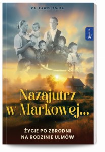 Nazajutrz w Markowej. Życie po zbrodni na Rodzinie Ulmów 