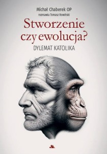 Stworzenie czy ewolucja? Dylemat katolika Michał Chaberek OP, Tomasz Rowiński