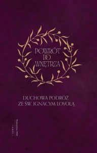 Powrót do wnętrza. Duchowa podróż ze św. Ignacym Loyolą św. Ignacy Loyola 