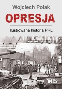 Opresja. Ilustrowana historia PRL  Wojciech Polak