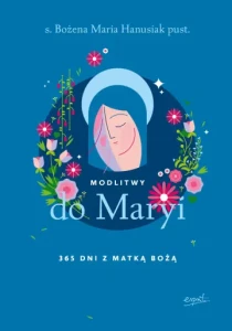 Modlitwy do Maryi. 365 dni z Matką Bożą  s. Bożena Maria Hanusiak