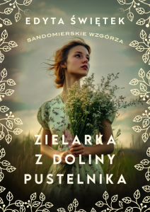 Zielarka z Doliny Pustelnika Sandomierskie wzgórza 2 książka Edyta Świętek