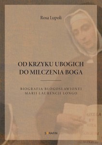 Od krzyku ubogich do milczenia Boga Biografia Błogosławionej Marii Laurencji Longo Rosa Lupoli