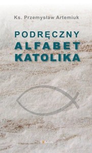 Podręczny alfabet katolika ks. Przemyslaw Artemiuk
