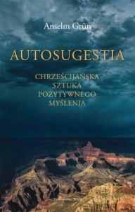 Autosugestia Chrześcijańska sztuka pozytywnego myślenia Anselm Grün