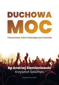 Duchowa moc Charyzmaty, które zmieniają życie Kościoła bp Andrzej Siemieniewski, Krzysztof Sowińsk