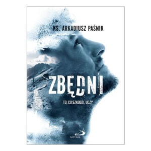 Zbędni To, co szkodzi, uczy ks. Arkadiusz Paśnik