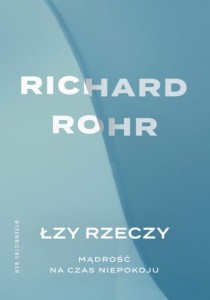 Łzy rzeczy Mądrość na czas niepokoju Richard Rohr